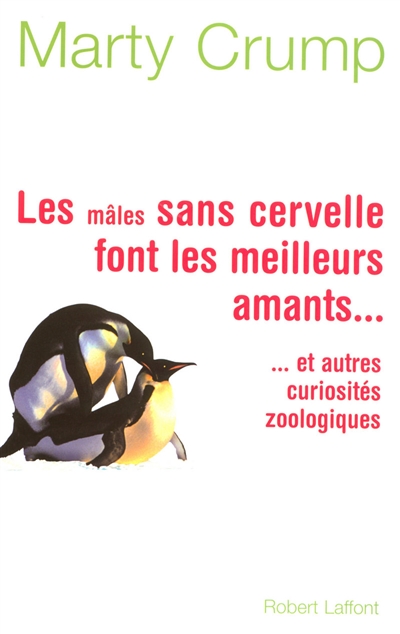 Les mâles sans cervelle font les meilleurs amants... : et autres curiosités zoologiques