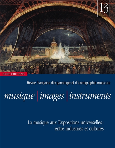 Musique, images, instruments, n° 13. La musique aux Expositions universelles : entre industries et cultures
