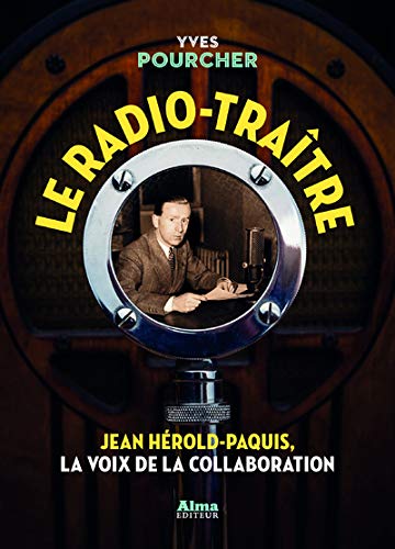 Le radio-traître : Jean Hérold-Paquis, la voix de la collaboration