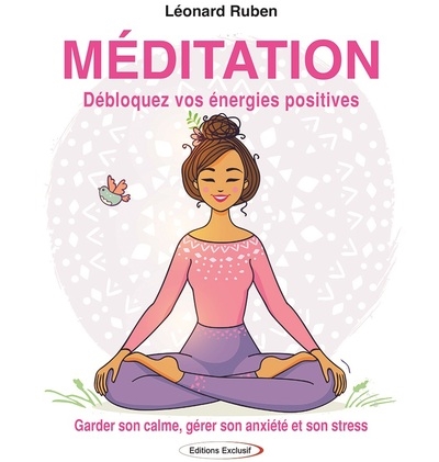 Méditation : débloquez vos énergies positives : garder son calme, gérer son anxiété et son stress