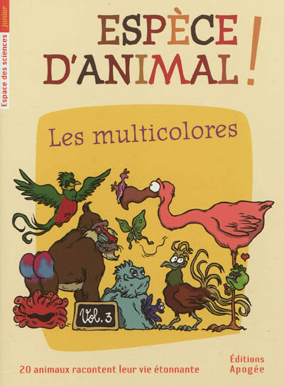 Espèce d'animal ! : 20 animaux racontent leur vie étonnante. Vol. 3. Les multicolores