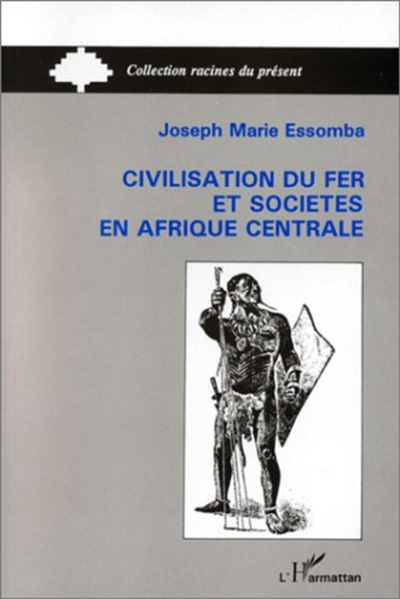 Civilisation du fer et sociétés en Afrique centrale : le cas du Cameroun méridional : histoire ancienne et archéologie