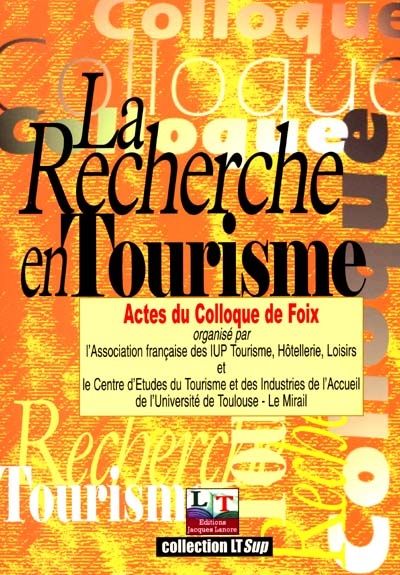 La recherche en tourisme : actes du colloque de Foix, Association française des IUP Tourisme, Hôtellerie, Loisirs et Centre d'études du Tourisme et des Industries d'accueil de l'Université de Toulouse Le Mirail, 2-3 mai 2000