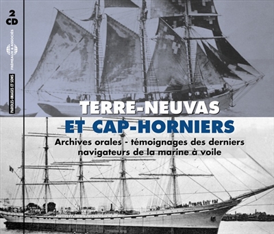 Terre-neuvas et cap-horniers : archives orales, témoignages des derniers navigateurs de la marine à voile