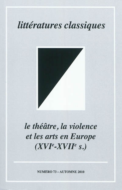 Littératures classiques, n° 73. Le théâtre, la violence et les arts en Europe : XVIe-XVIIe siècle