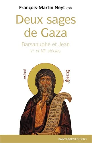 Deux sages de Gaza : Ve et VIe siècles : Barsanuphe et Jean - François-Martin Neyt