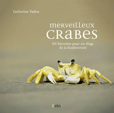 Merveilleux crabes : 101 histoires pour un éloge de la biodiversité