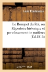 Le Bouquet du Roi, ou Répertoire historique et par classement de matières de la législation : restauratrice de la France, depuis le 2 mai 1814 jusqu'au mois d'août 1816