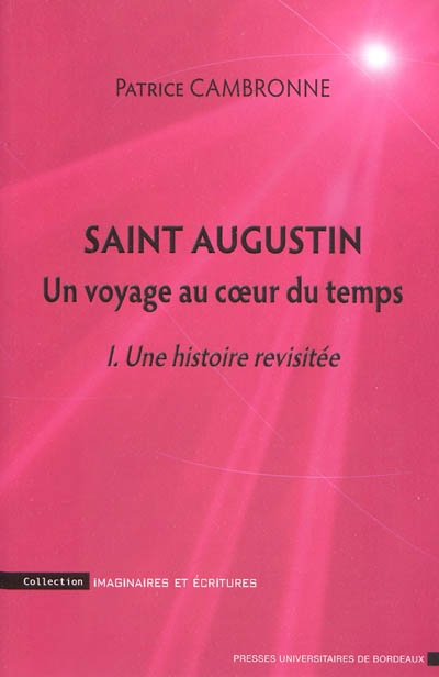 Saint Augustin : un voyage au coeur du temps. Vol. 1. Une histoire revisitée : une introduction à la Cité de Dieu, I-X