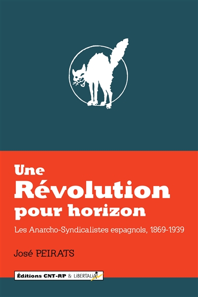 Une révolution pour horizon : les anarcho-syndicalistes espagnols, 1869-1939