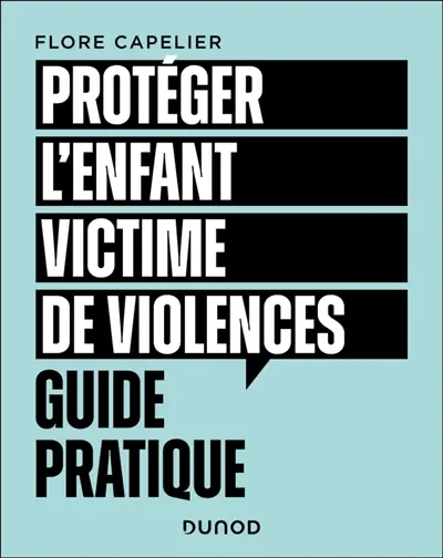Protéger l'enfant victime de violences : guide pratique
