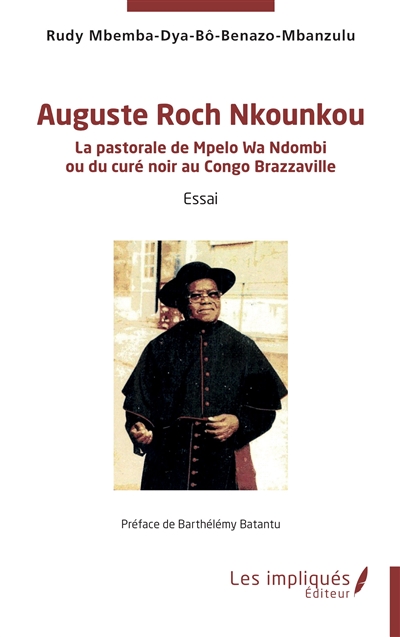 Auguste Roch Nkounkou : la pastorale de Mpelo Wa Ndombi ou du curé noir au Congo Brazzaville : essai