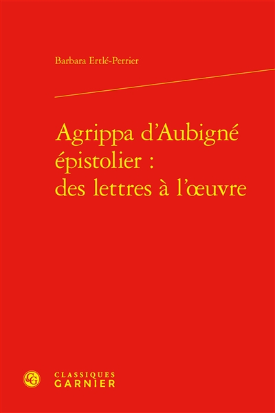 Agrippa d'Aubigné épistolier : des lettres à l'oeuvre