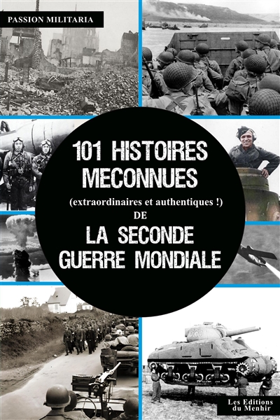 101 histoires méconnues (extraordinaires et authentiques !) de la Seconde Guerre mondiale