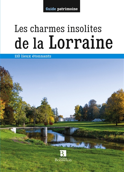 Les charmes insolites de la Lorraine : 110 lieux étonnants