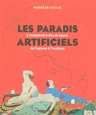 Les paradis artificiels : l'imaginaire des drogues : de l'opium à l'ecstasy