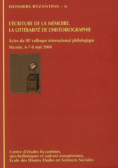 L'écriture de la mémoire : la littérarité de l'historiographie : actes du IIIe colloque international philologique EPMHNEIA, Nicosie, 6-7-8 mai 2004