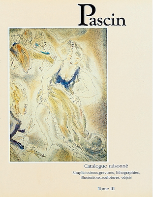 Pascin : catalogue raisonné. Vol. 3. Simplicissimus, gravures, lithographies, illustrations, sculptures, objets