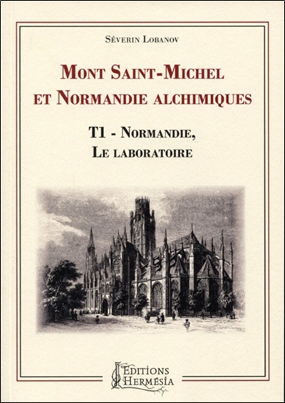 Mont-Saint-Michel et Normandie alchimiques. Vol. 1. Normandie, le laboratoire