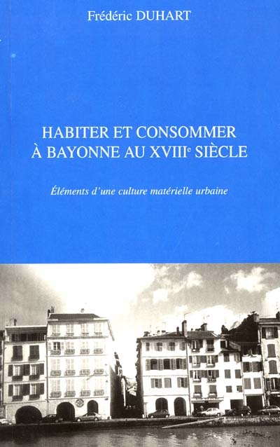 Habiter et consommer à Bayonne au XVIIIe siècle : éléments d'une culture matérielle urbaine