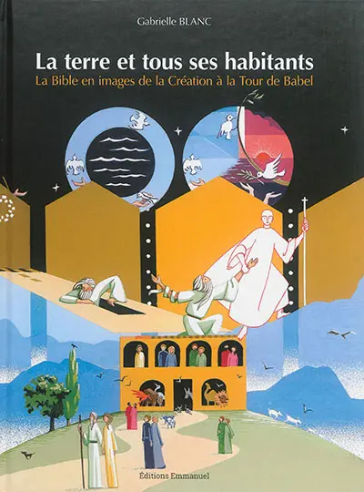 La Terre et tous ses habitants : la Bible en images de la Création à la tour de Babel