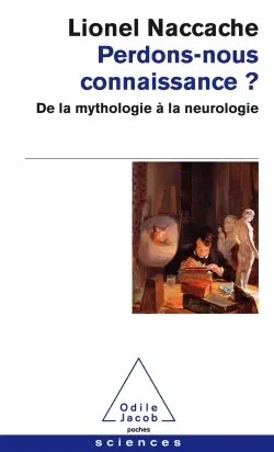 Perdons-nous connaissance ? : de la mythologie à la neurologie