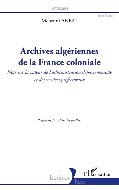 Archives algériennes de la France coloniale : note sur la valeur de l'administration départementale et des services préfectoraux