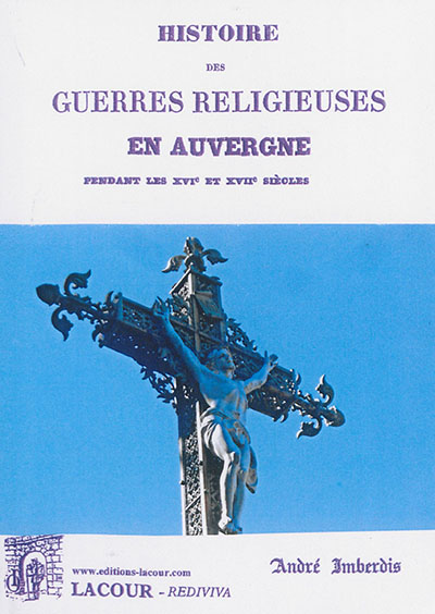 Histoire des guerres religieuses en Auvergne pendant les XVIe et XVIIe siècles