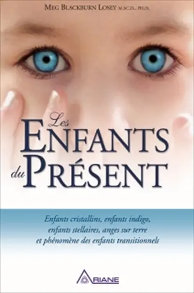 Les enfants du présent : enfants cristallins, enfants indigo, enfants stellaires, anges sur terre et phénomène des enfants transitionnels