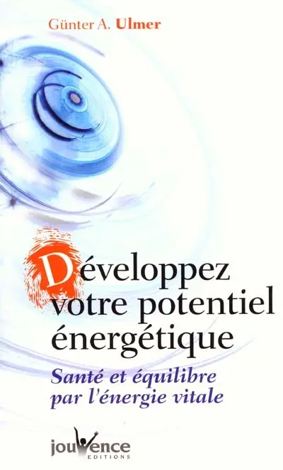 Développez votre potentiel énergétique : santé et équilibre par l'énergie vitale