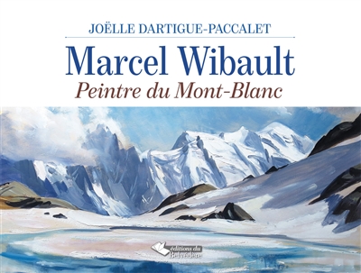 Marcel Wibault : peintre du Mont-Blanc
