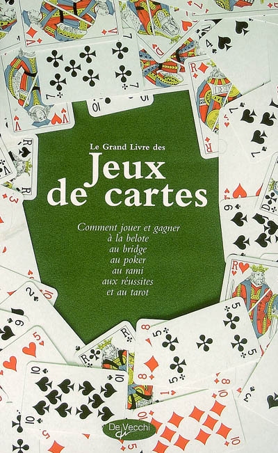 Le grand livre des jeux de cartes : comment jouer et gagner à la belote, au bridge, au poker, au rami, aux réussites et au tarot