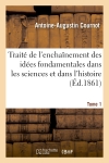 Traité de l'enchaînement des idées fondamentales dans les sciences et dans l'histoire. Tome 1