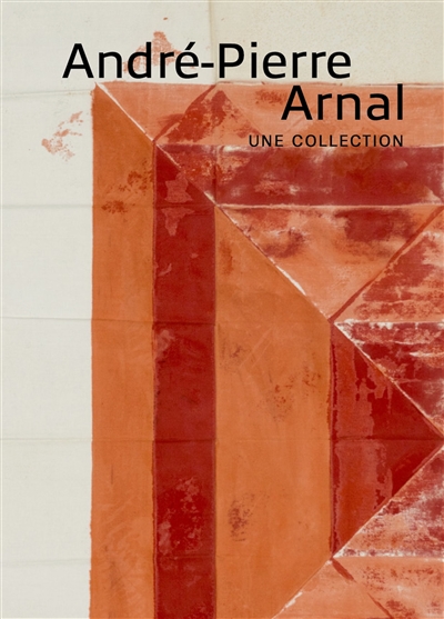 André-Pierre Arnal, une collection : exposition, Montpellier, Musée Fabre, du 6 février au 6 juin 2021
