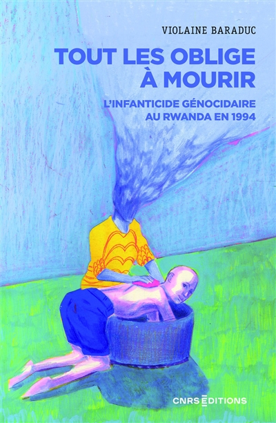 Tout les oblige à mourir : l'infanticide génocidaire au Rwanda en 1994
