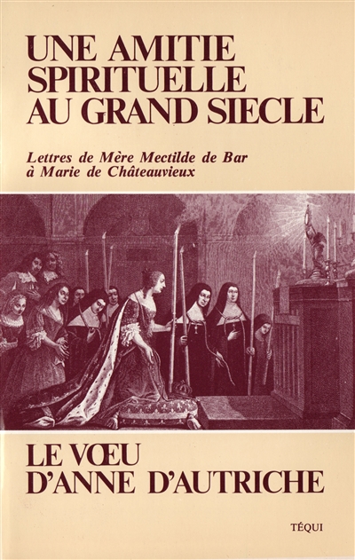 Une Amitié spirituelle au grand siècle : lettre de mère Mectilde de Bar à Marie de Châteauvieux