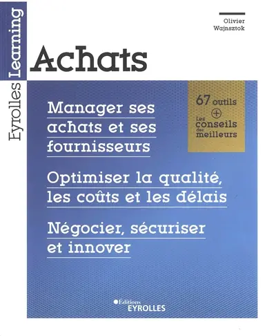 Achats : manager ses achats et ses fournisseurs, optimiser la qualité, les coûts et les délais, négocier, sécuriser et innover Achats : manager ses achats et ses fournisseurs, optimiser la qualité, les coûts et les délais, négocier, sécuriser et innover
