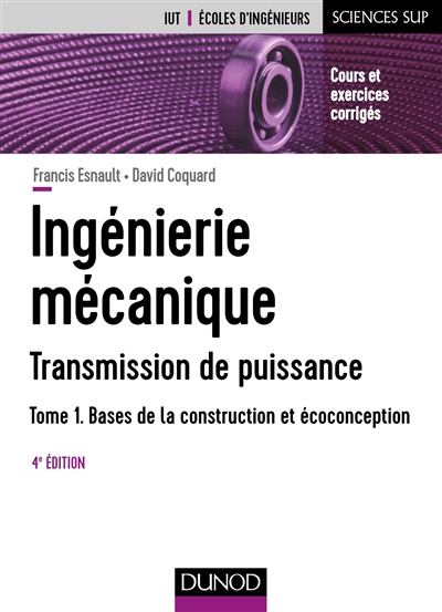 Ingénierie mécanique : transmission de puissance. Vol. 1. Bases de la construction et écoconception : cours et exercices corrigés