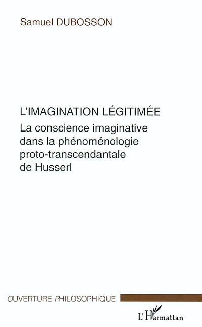 L'imagination légitimée : la conscience imaginative dans la phénoménologie proto-transcendantale de Husserl