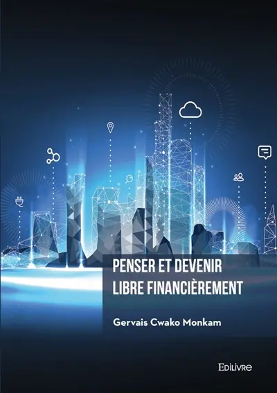 Penser et devenir libre financièrement : Comment créer des actifs numériques qui vous rapporteront de l'argent dans l'économie Internet