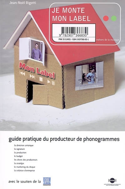 Je monte mon label : guide pratique du producteur de phonogrammes : la direction artistique, la signature, la production, le budget, les droits des producteurs, la stratégie, le marketing du disque, la création d'entreprise