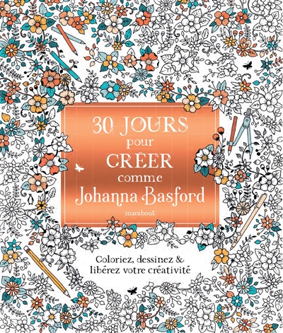 30 jours pour créer comme Johanna Basford : coloriez, dessinez & libérez votre créativité