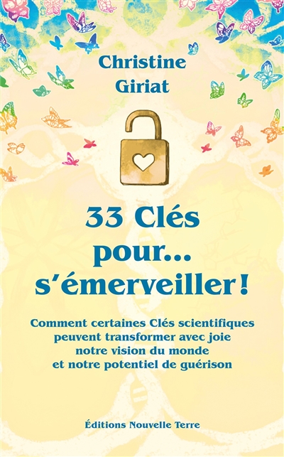 33 clés pour... s'émerveiller ! : comment certaines clés scientifiques peuvent transformer avec joie notre vision du monde et notre potentiel de guérison