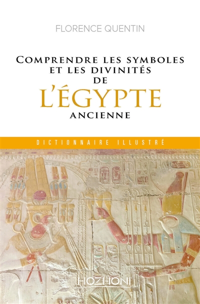 Comprendre les symboles et les divinités de l'Egypte ancienne : dictionnaire illustré