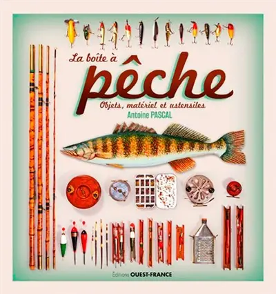 La boîte à pêche : objets, matériel et ustensiles