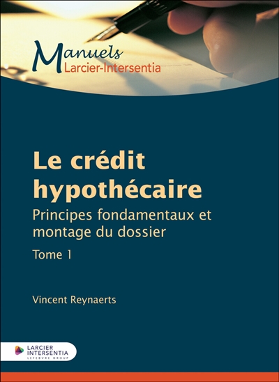 Le crédit hypothécaire. Vol. 1. Principes fondamentaux et montages du dossier