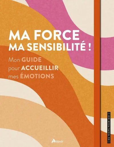 Ma force, ma sensibilité ! : mon guide pour accueillir mes émotions Ma force, ma sensibilité ! : mon guide pour accueillir mes émotions
