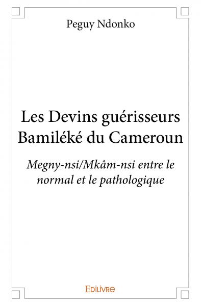 Les devins guérisseurs bamiléké du cameroun : Megny-nsi/Mkâm-nsi entre le normal et le pathologique