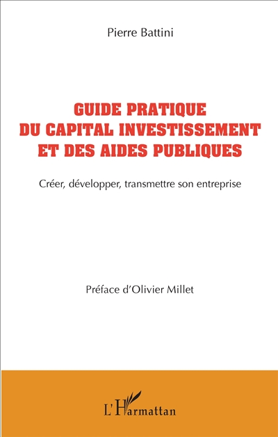 Guide pratique du capital investissement et des aides publiques : créer, développer, transmettre son entreprise