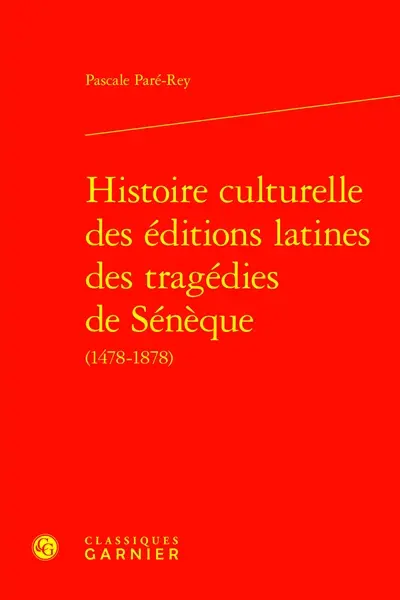 Histoire culturelle des éditions latines des tragédies de Sénèque (1478-1878)